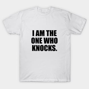 I Am The One Who Knocks - fun quote T-Shirt